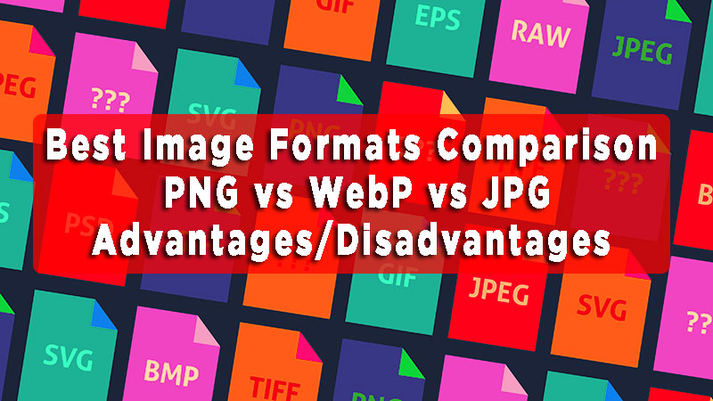 Best Image Formats Comparison – PNG vs WebP vs JPG – Advantages/Disadvantages